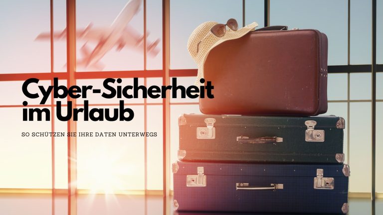 Cybersicherheit im Urlaub: So schützen Sie Ihre Daten unterwegs